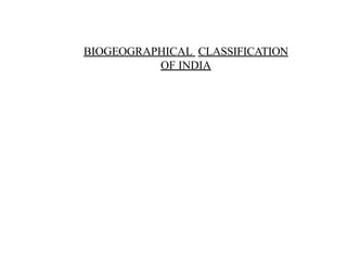 BIOGEOGRAPHICAL CLASSIFICATION
OF INDIA
 