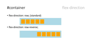 #container flex-direction
• flex-direction: row; (standard)
• flex-direction: row-reverse;
 