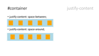 #container justify-content
• justify-content: space-between;
• justify-content: space-around;
 