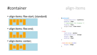 #container align-items
• align-items: flex-start; (standard)
• align-items: flex-end;
• align-items: center;
 