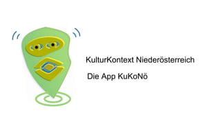 KulturKontext Niederösterreich
Die App KuKoNö
 