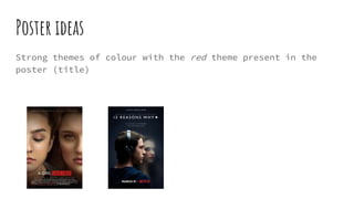 Poster ideas
Strong themes of colour with the red theme present in the
poster (title)
 