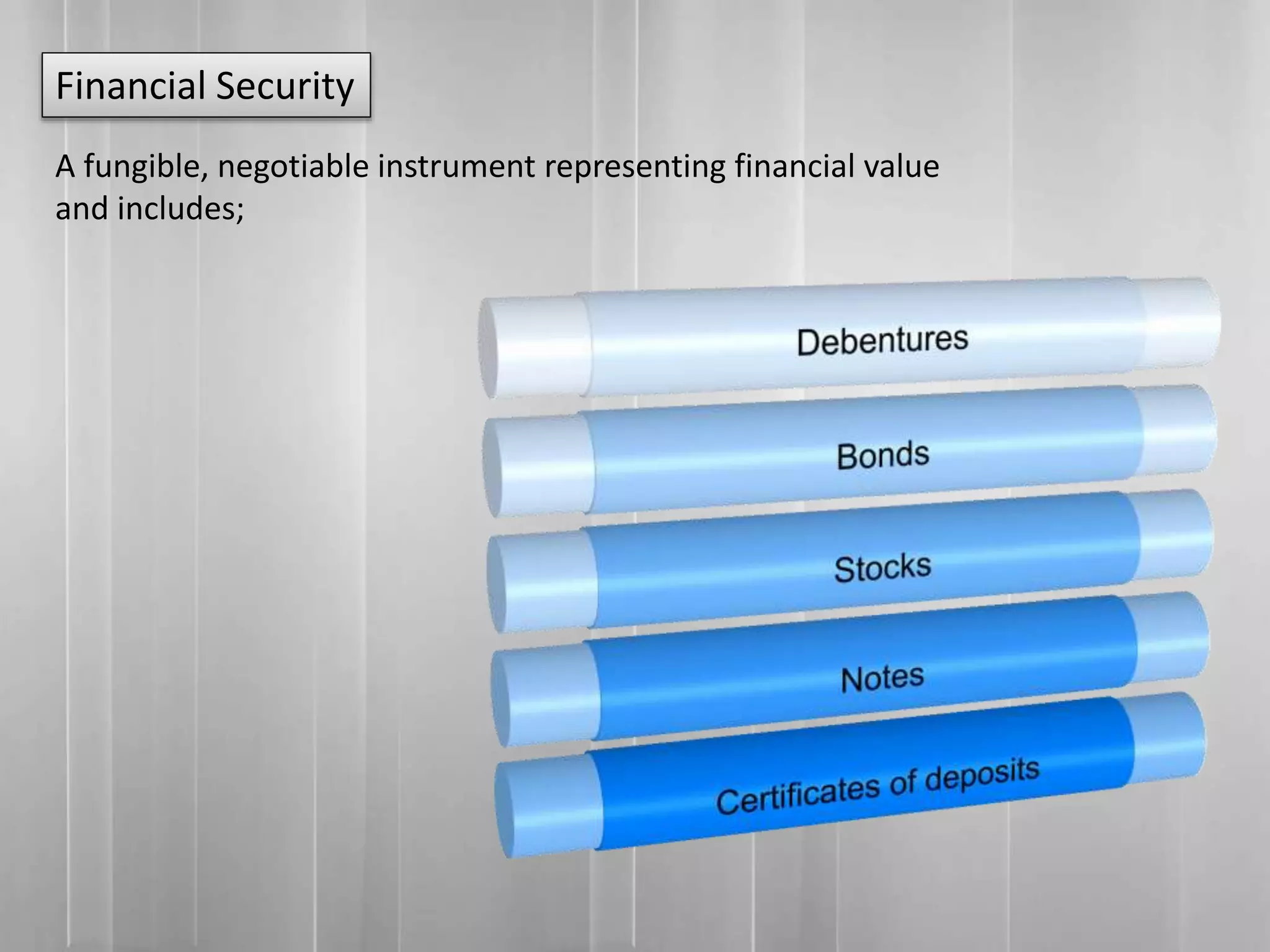 Financial Security
A fungible, negotiable instrument representing financial value
and includes;
 