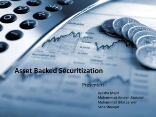 Asset Backed Securitization
Presenters
Ayesha Majid
Muhammad Ameen Abdullah
Muhammad Bilal Sarwar
Sana Shauqat
 