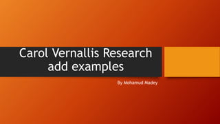 Carol Vernallis Research
add examples
By Mohamud Madey
 