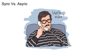 Sync Vs. Async
 