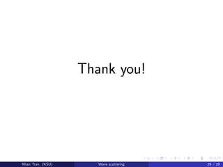 Thank you!
Nhan Tran (KSU) Wave scattering 29 / 29
 