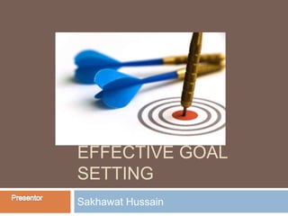 EFFECTIVE GOAL
SETTING
Sakhawat Hussain
 