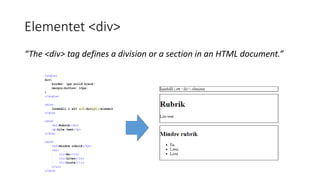 Elementet <div>
“The <div> tag defines a division or a section in an HTML document.”
 