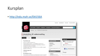Kursplan
• http://edu.mah.se/DA156A
 