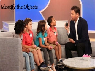 Identify the Objects