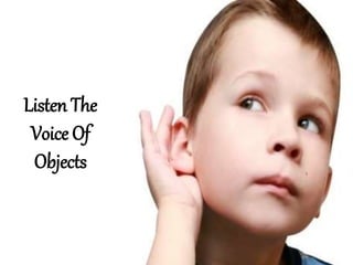Listen The
Voice Of
Objects