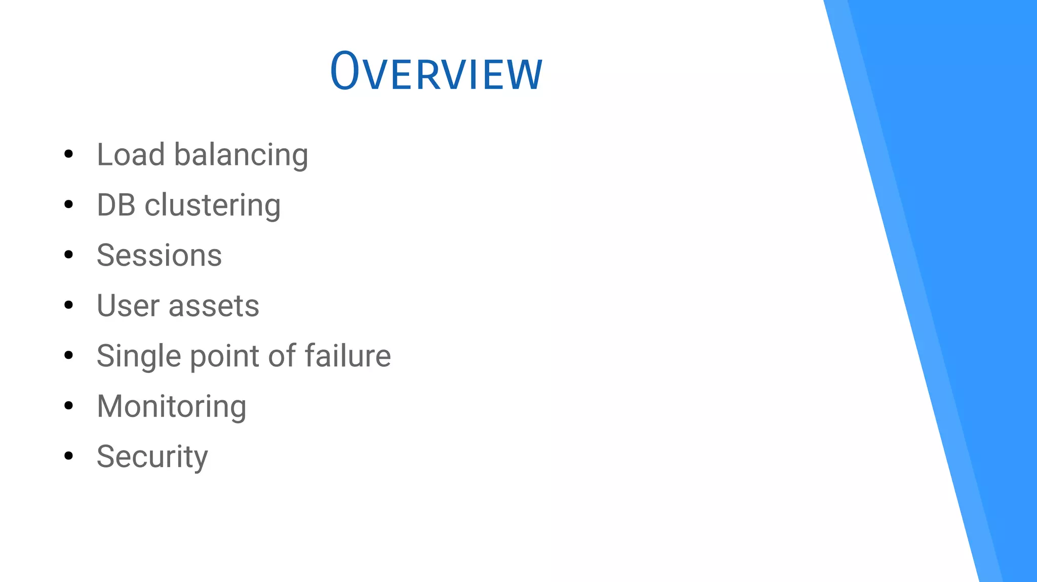 Overview
●
Load balancing
●
DB clustering
●
Sessions
●
User assets
●
Single point of failure
●
Monitoring
●
Security
 