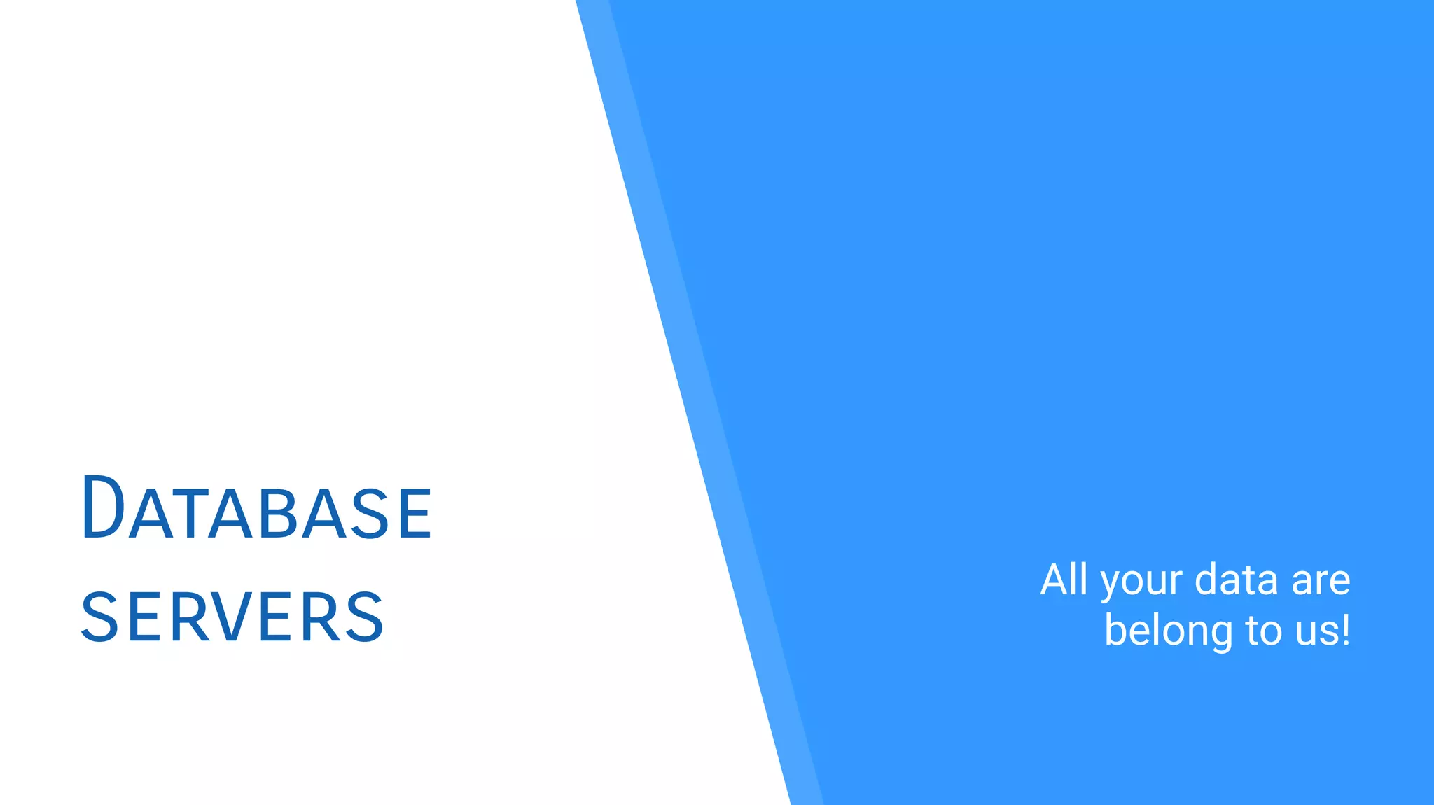 Database
servers
All your data are
belong to us!
 