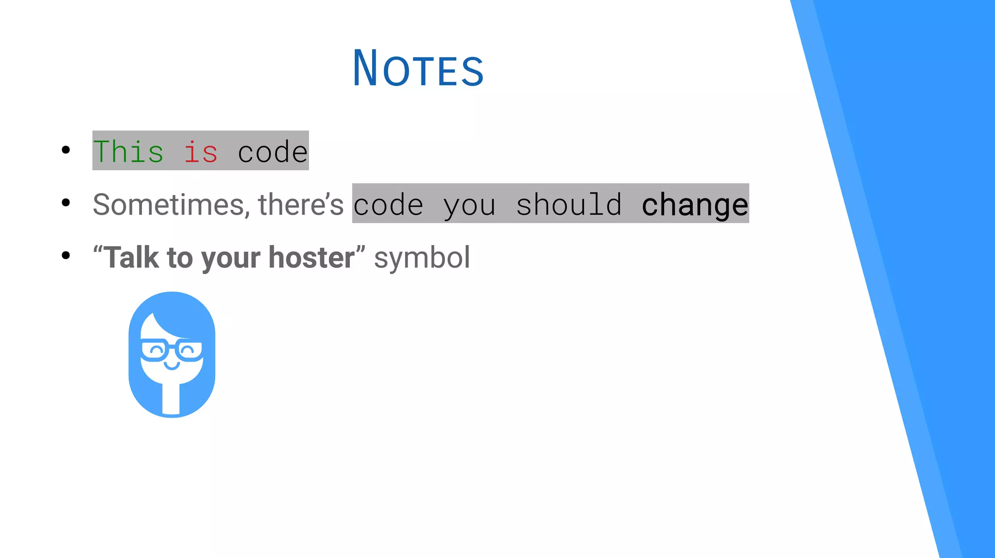 Notes
●
This is code
●
Sometimes, there’s code you should change
●
“Talk to your hoster” symbol
 