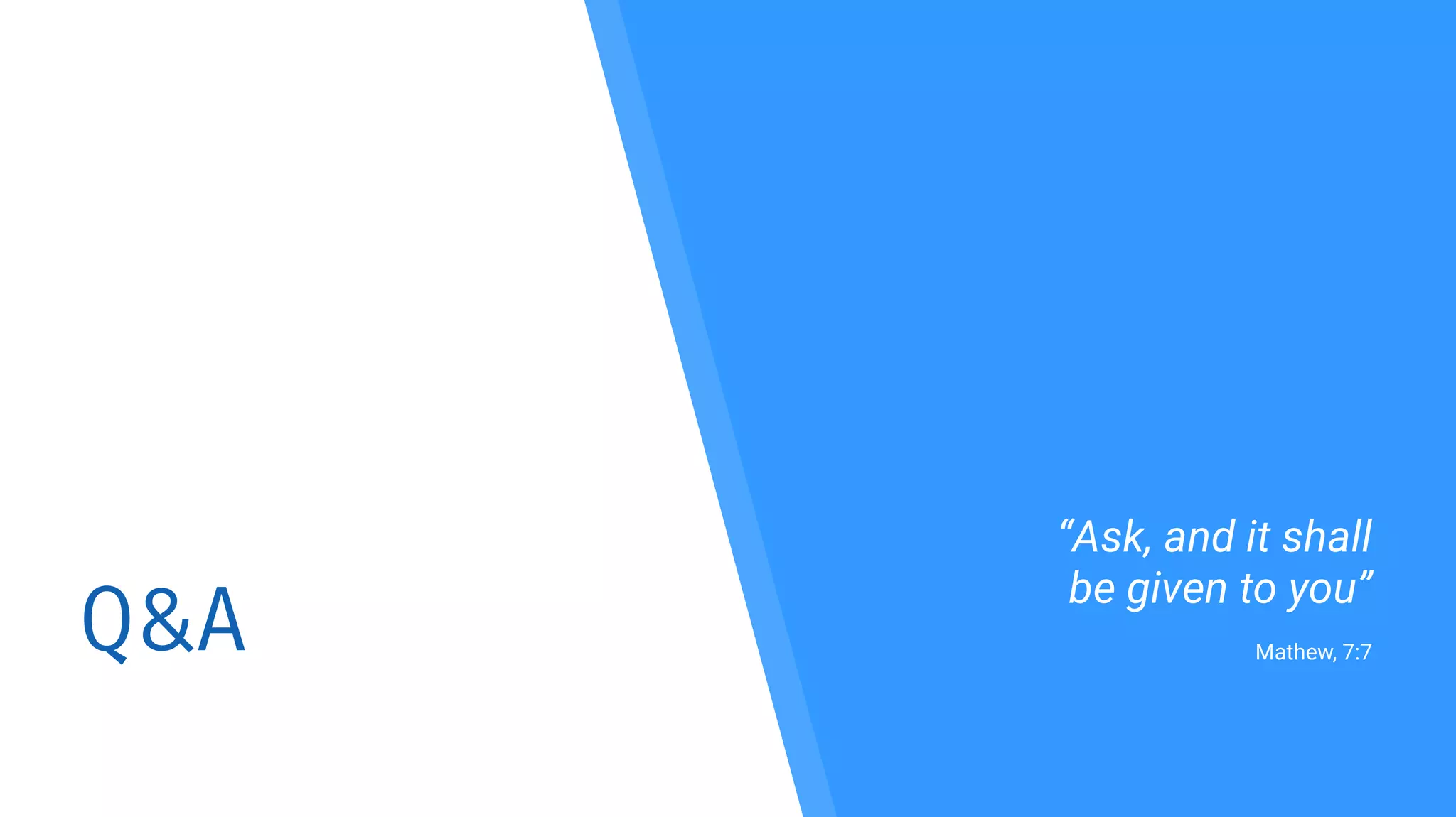 Q&A
“Ask, and it shall
be given to you”
Mathew, 7:7
 