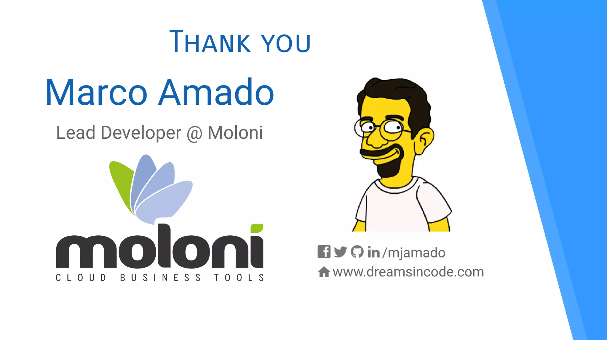 Thank you
Marco Amado
Lead Developer @ Moloni
/mjamado
www.dreamsincode.com
 