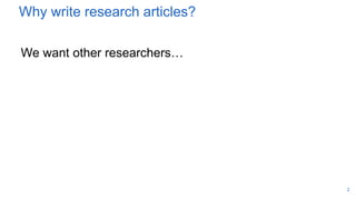 Why write research articles?
We want other researchers…
2
 