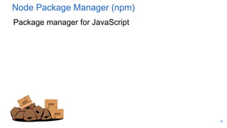 Node Package Manager (npm)
Package manager for JavaScript
16
 