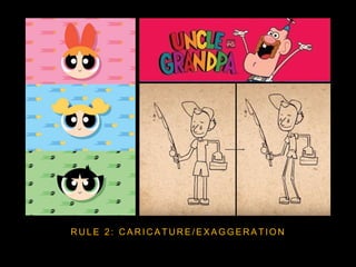 R U L E 2 : C A R I C A T U R E / E X A G G E R A T I O N
 