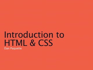 Introduction to
HTML & CSSDan Paquette
 