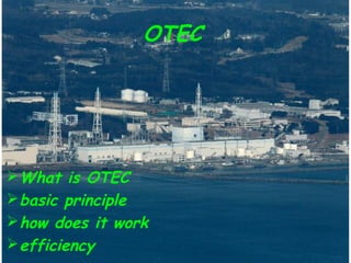 OTEC
What is OTEC
basic principle
how does it work
efficiency
 