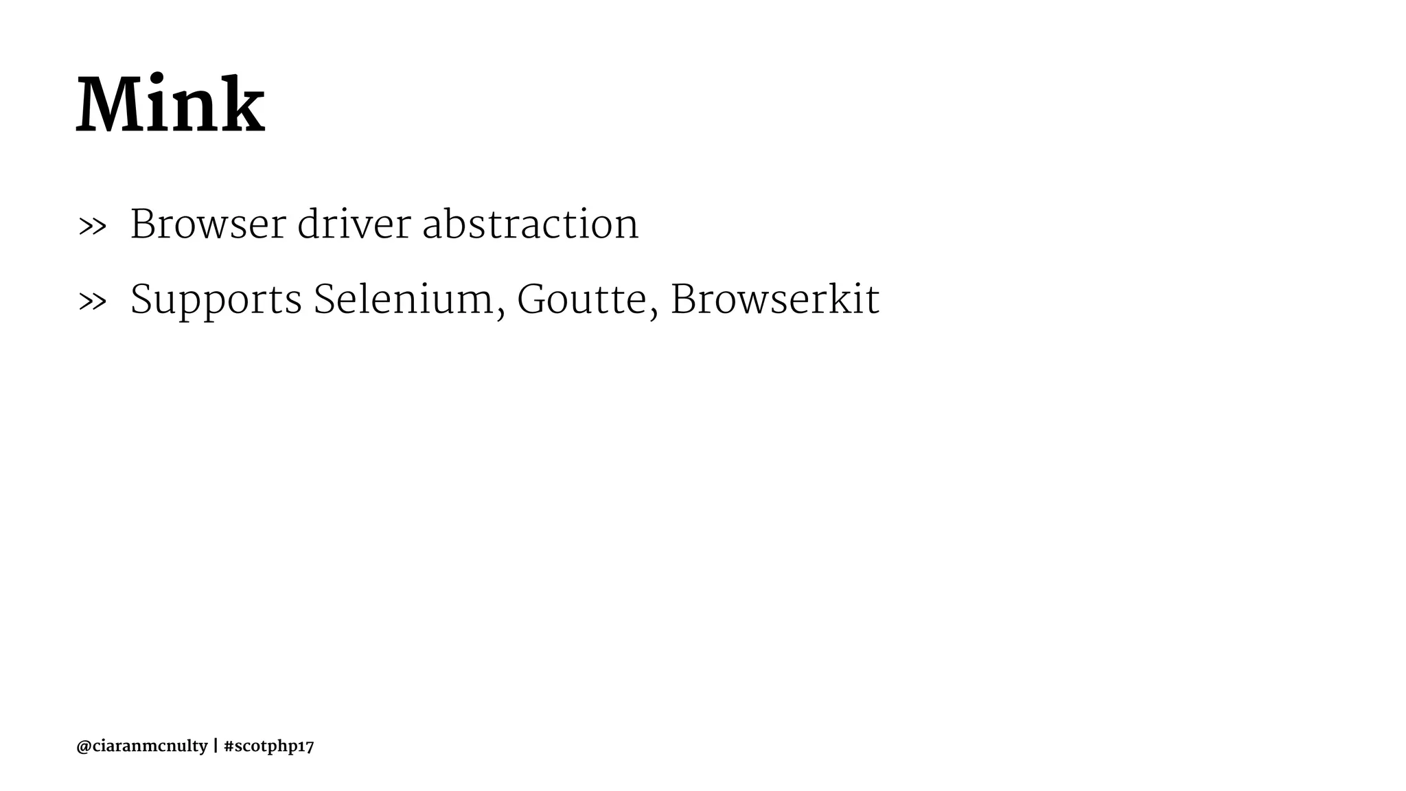 Mink
» Browser driver abstraction
» Supports Selenium, Goutte, Browserkit
@ciaranmcnulty | #scotphp17
 