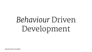 Behaviour Driven
Development
@ciaranmcnulty | #scotphp17
 
