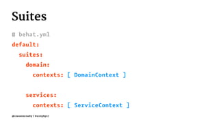Suites
# behat.yml
default:
suites:
domain:
contexts: [ DomainContext ]
services:
contexts: [ ServiceContext ]
@ciaranmcnulty | #scotphp17
 