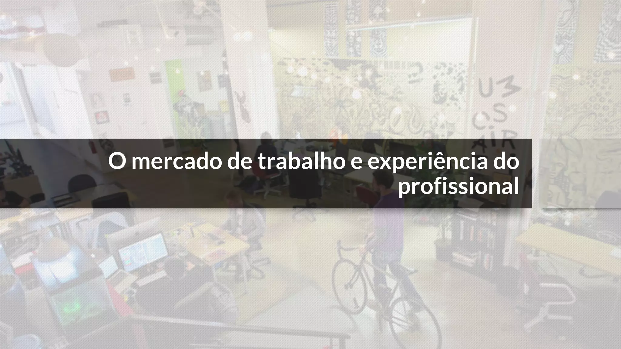 O mercado de trabalho e experiência do
profissional
 
