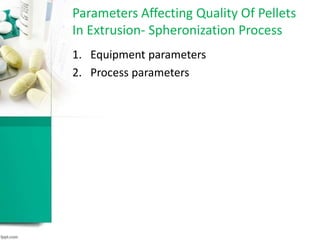 Parameters Affecting Quality Of Pellets
In Extrusion- Spheronization Process
1. Equipment parameters
2. Process parameters
 
