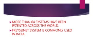  MORE THAN 64 SYSTEMS HAVE BEEN
PATENTED ACROSS THE WORLD.
 FREYSSINET SYSTEM IS COMMONLY USED
IN INDIA.
 