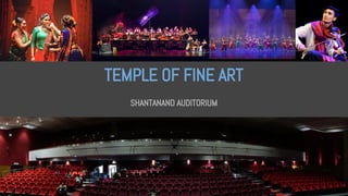 TEMPLE OF FINE ART
SHANTANAND AUDITORIUM
 
