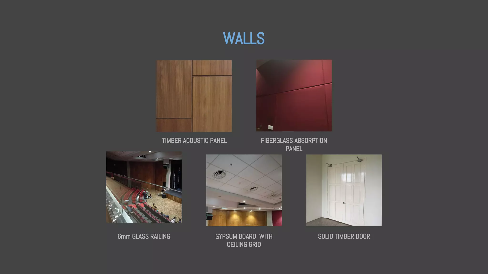 WALLS
TIMBER ACOUSTIC PANEL FIBERGLASS ABSORPTION
PANEL
6mm GLASS RAILING GYPSUM BOARD WITH
CEILING GRID
SOLID TIMBER DOOR
 