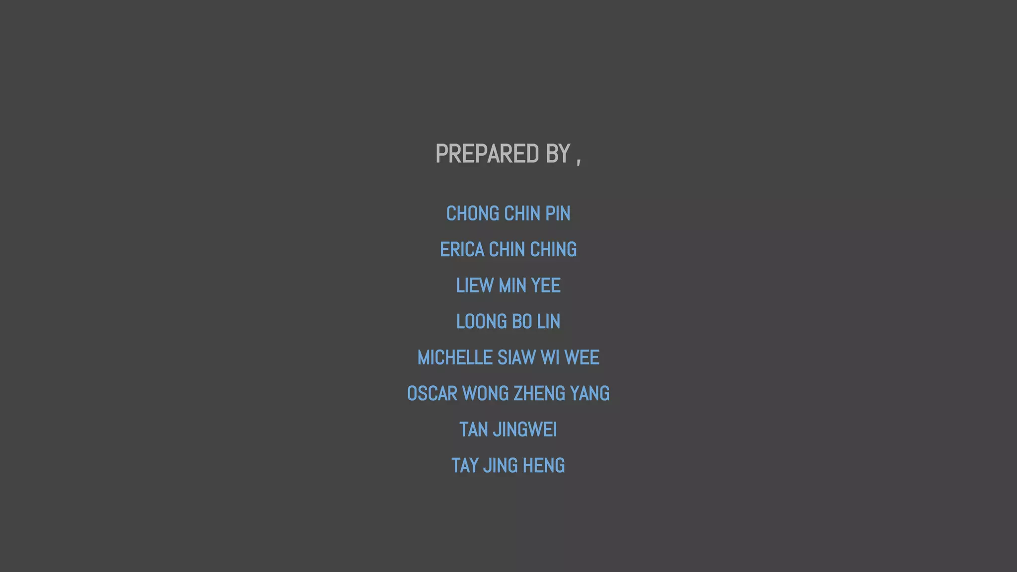 PREPARED BY ,
CHONG CHIN PIN
ERICA CHIN CHING
LIEW MIN YEE
LOONG BO LIN
MICHELLE SIAW WI WEE
OSCAR WONG ZHENG YANG
TAN JINGWEI
TAY JING HENG
 