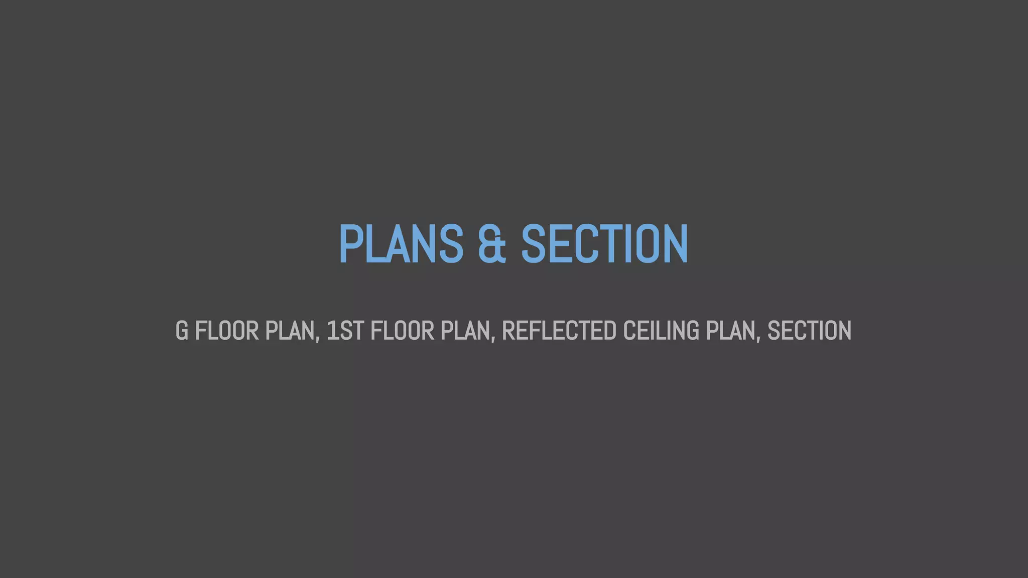 PLANS & SECTION
G FLOOR PLAN, 1ST FLOOR PLAN, REFLECTED CEILING PLAN, SECTION
 