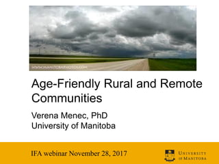Age-Friendly Rural and Remote
Communities
Verena Menec, PhD
University of Manitoba
IFA webinar November 28, 2017
 