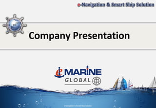 Company Presentation
e-Navigation & Smart Ship Solution
 