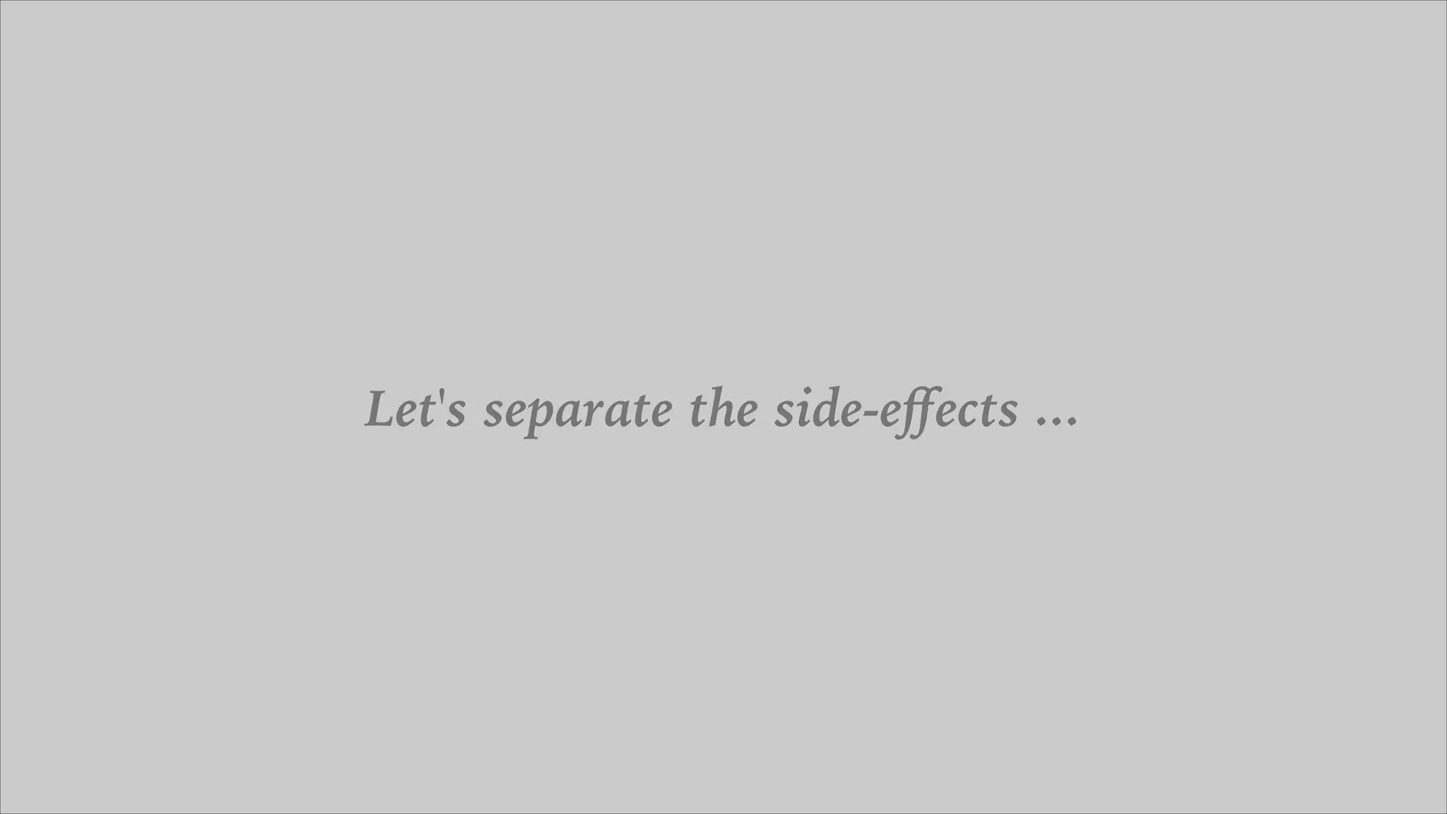 Let's separate the side-eﬀects ...
 