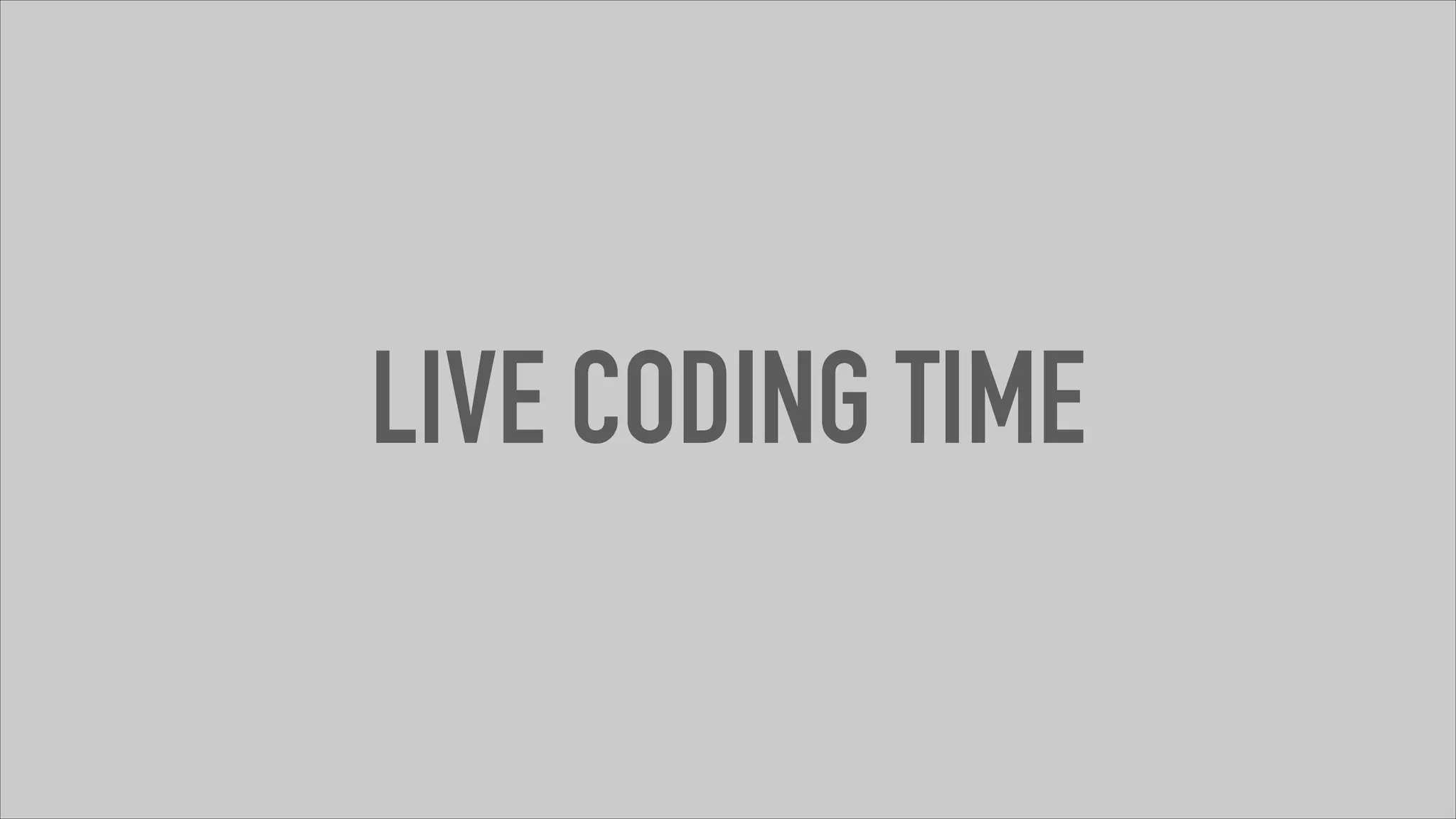 LIVE CODING TIME
 