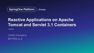 Reactive Applications on Apache
Tomcat and Servlet 3.1 Containers
Violeta Georgieva
@violeta_g_g
1
 