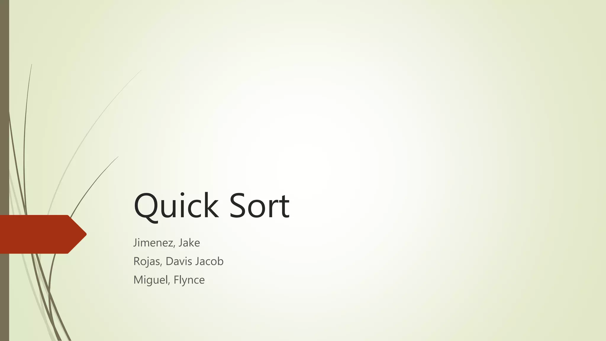 Quick Sort
Jimenez, Jake
Rojas, Davis Jacob
Miguel, Flynce
 