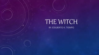 THE WITCH
BY: EDILBERTO K. TIEMPO
 