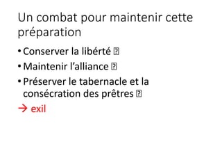 Un combat pour maintenir cette
préparation
•Conserver la libérté ❌
•Maintenir l’alliance ❌
•Préserver le tabernacle et la
consécration des prêtres ❌
 exil
 