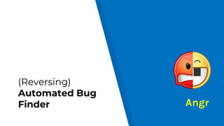(Reversing)
Automated Bug
Finder Angr
 