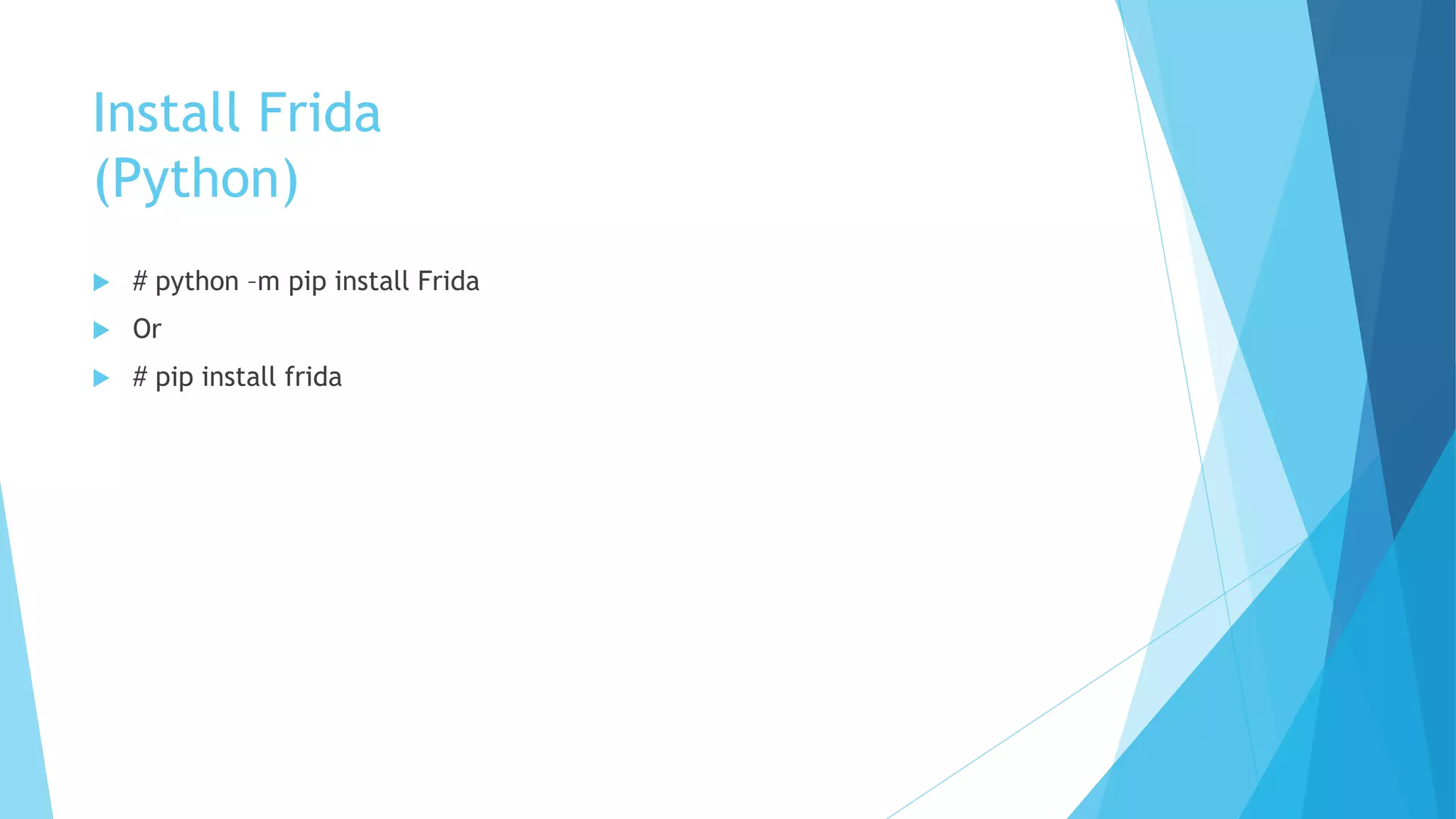 Install Frida
(Python)
 # python –m pip install Frida
 Or
 # pip install frida
 