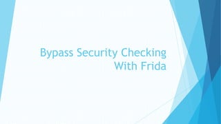 Bypass Security Checking
With Frida
 