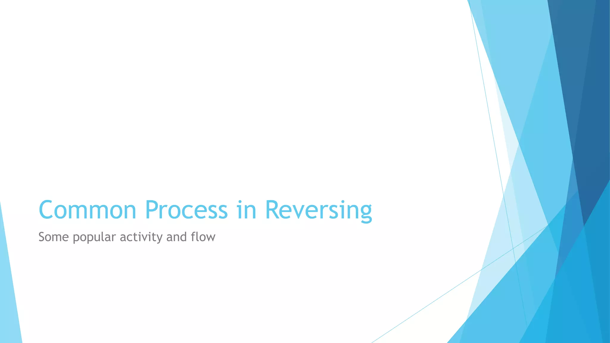 Common Process in Reversing
Some popular activity and flow
 