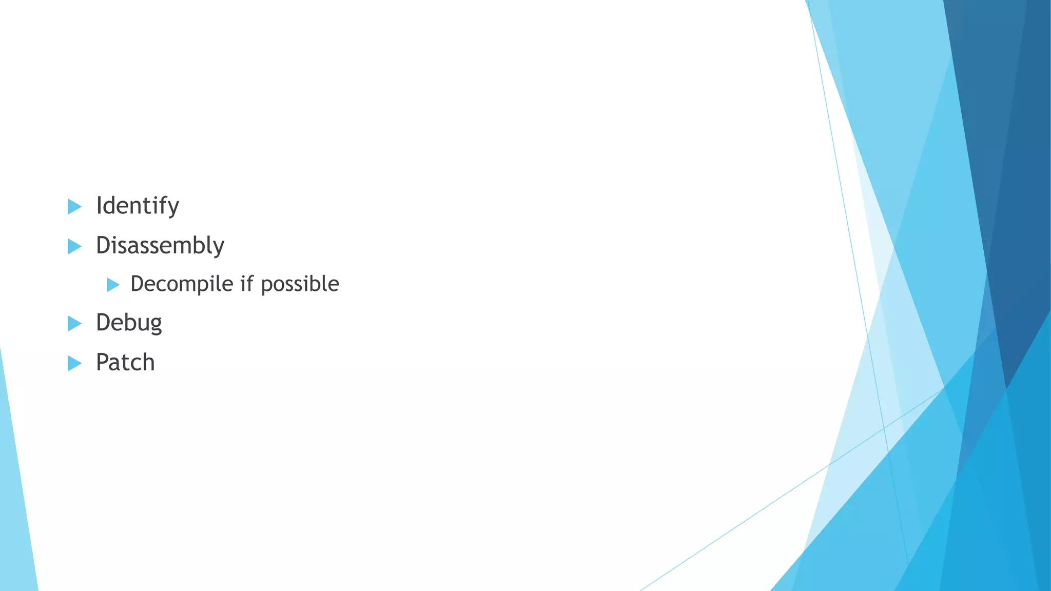  Identify
 Disassembly
 Decompile if possible
 Debug
 Patch
 