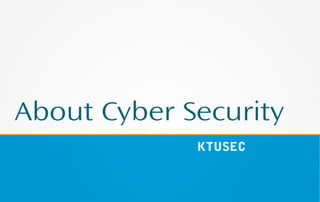 About Cyber Security
KTUSEC
 